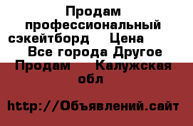 Продам профессиональный сэкейтборд  › Цена ­ 5 000 - Все города Другое » Продам   . Калужская обл.